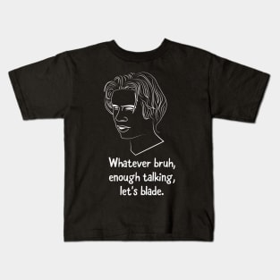 Whatever bruh, enough talking, let's blade. Kids T-Shirt